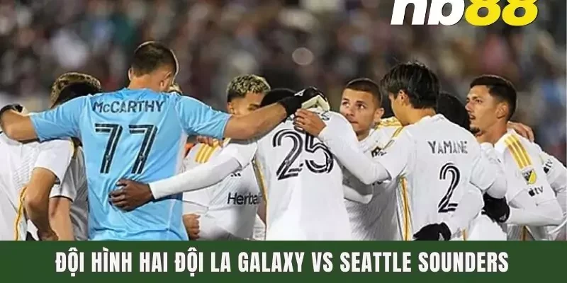 Đội hình hai đội LA Galaxy Vs Seattle Sounders