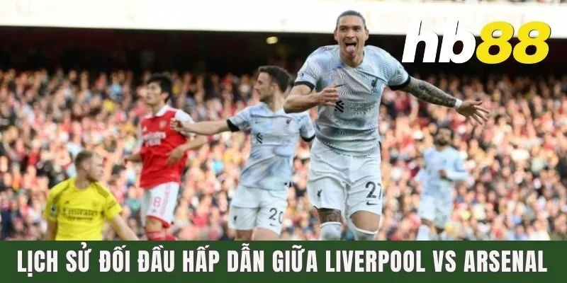 Lịch sử đối đầu hấp dẫn giữa Liverpool vs Arsenal