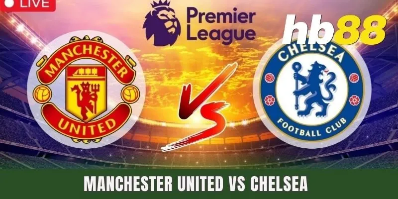 Trận Đấu Manchester United vs Chelsea Lúc 23H30 Ngày 03/11