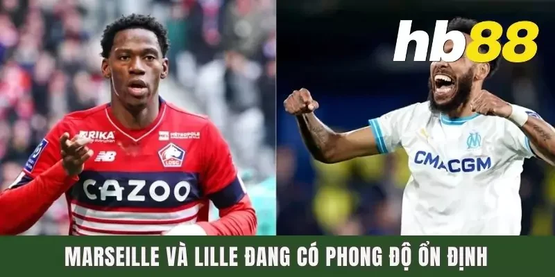 Marseille và Lille đang có phong độ ổn định